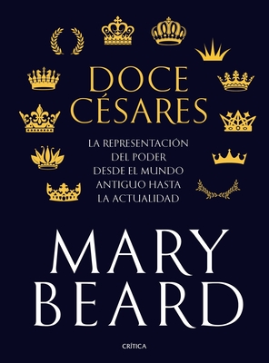 Doce C?sares: La Representaci?n del Poder Desde El Mundo Antiguo Hasta La Actualidad - Beard, Mary
