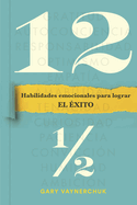 Doce Y Medio (Twelve and a Half Spanish Edition): Habilidades Emocionales Para Lograr El ?xito