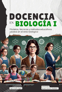 Docencia en biolog?a I: Modelos, t?cnicas y m?todos educativos usados en el rea biol?gica