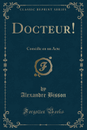 Docteur!: Comdie En Un Acte (Classic Reprint)