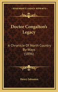 Doctor Congalton's Legacy: A Chronicle of North Country By-Ways (1896)