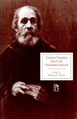 Doctor Faustus: The B Text - Marlowe, Christopher, and Martin, Mathew R (Editor)