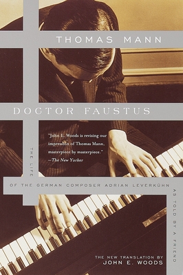 Doctor Faustus: The Life of the German Composer Adrian Leverkuhn as Told by a Friend - Mann, Thomas, and Woods, John E (Translated by)