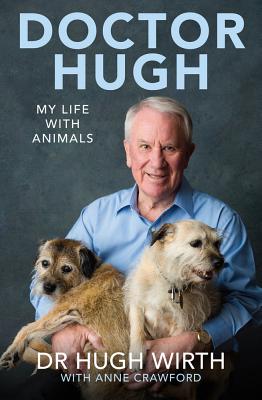 Doctor Hugh: My life with animals - Wirth, Hugh, and Crawford, Anne