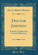 Doctor Johnson: A Study in Eighteenth Century Humanism (Classic Reprint)