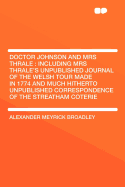 Doctor Johnson and Mrs. Thrale: Including Mrs. Thrale's Unpublished Journal of the Welsh Tour Made in 1774 and Much Hitherto Unpublished Correspondence of the Streatham Coterie (Classic Reprint)