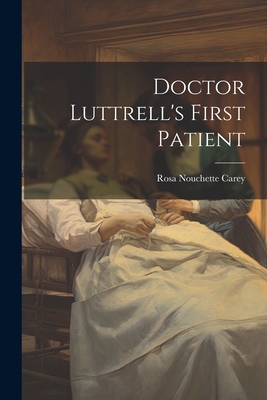 Doctor Luttrell's First Patient - Carey, Rosa Nouchette