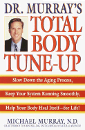 Doctor Murray's Total Body Tune-Up: Slow Down the Aging Process, Keep Your System Running Smoothly, Help Your Body Heal Itself--For Life!