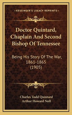 Doctor Quintard, Chaplain and Second Bishop of Tennessee: Being His Story of the War, 1861-1865 (1905) - Quintard, Charles Todd, and Noll, Arthur Howard (Editor)