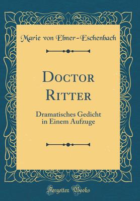 Doctor Ritter: Dramatisches Gedicht in Einem Aufzuge (Classic Reprint) - Ebner-Eschenbach, Marie Von