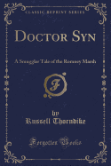 Doctor Syn: A Smuggler Tale of the Romney Marsh (Classic Reprint)