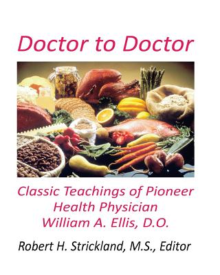 Doctor to Doctor: Classic Teachings of Pioneer Health Physician William A. Ellis, D.O. - Strickland, Robert H