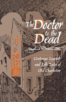 Doctor to the Dead: Grotesque Legends and Folk Tales of Old Charleston - Bennett, John