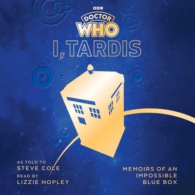 Doctor Who: I, TARDIS: Memoirs of an Impossible Blue Box - Cole, Steve, and Hopley, Lizzie (Read by)