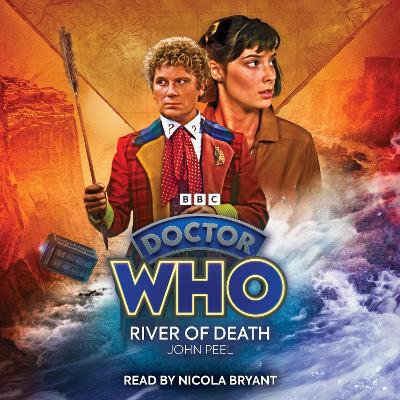 Doctor Who: River of Death: 6th Doctor Audio Original - Peel, John, and Bryant, Nicola (Read by)