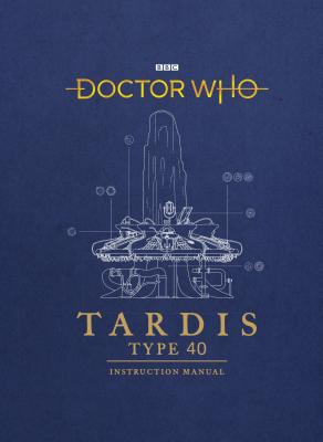 Doctor Who: TARDIS Type 40 Instruction Manual - Atkinson, Richard, and Tucker, Mike