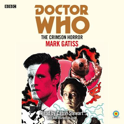 Doctor Who: The Crimson Horror: 11th Doctor Novelisation - Gatiss, Mark, and Starkey, Dan (Read by), and Stewart, Catrin (Read by)
