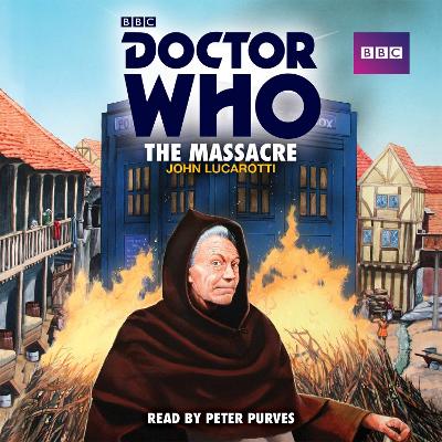 Doctor Who: The Massacre: A 1st Doctor Novelisation - Lucarotti, John, and Purves, Peter (Read by)