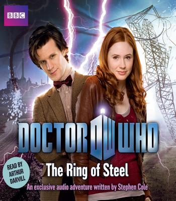 Doctor Who: The Ring Of Steel - Cole, Stephen, and Darvill, Arthur (Read by)