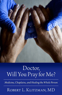 Doctor, Will You Pray for Me?: Medicine, Chaplains, and Healing the Whole Person