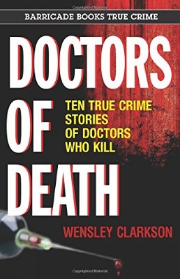 Doctors of Death: Ten True Crime Stories of Doctors Who Kill - Clarkson, Wensley
