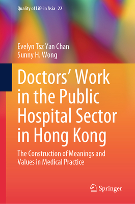 Doctors'  Work in the Public Hospital Sector in Hong Kong: The Construction of Meanings and Values in Medical Practice - Chan, Evelyn Tsz Yan, and Wong, Sunny H.