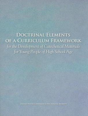 Doctrinal Elements of a Curriculum Framework for the Development of Catechetical Materials for Young People of High School Age - Us Conference of Catholic Bishops