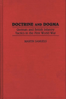 Doctrine and Dogma: German and British Infantry Tactics in the First World War - Samuels, Martin (Editor)