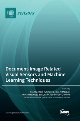 Document-Image Related Visual Sensors and Machine Learning Techniques - Kyamakya, Kyandoghere (Guest editor), and Al-Machot, Fadi (Guest editor), and Mosa, Ahmad Haj (Guest editor)