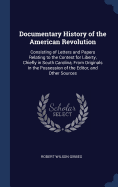 Documentary History of the American Revolution: Consisting of Letters and Papers Relating to the Contest for Liberty, Chiefly in South Carolina, From Originals in the Possession of the Editor, and Other Sources