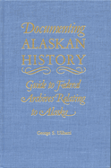 Documenting Alaskan History: Guide to Federal Archives Relating to Alaska