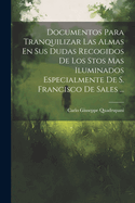 Documentos Para Tranquilizar Las Almas En Sus Dudas Recogidos de Los Stos Mas Iluminados Especialmente de S. Francisco de Sales ...