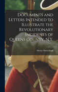 Documents and Letters Intended to Illustrate the Revolutionary Incidents of Queens County, N.Y.