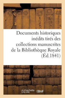 Documents Historiques Indits Tirs Des Collections Manuscrites de la Bibliothque Royale: Et Des Archives Ou Des Bibliothques Des Dpartements - Champollion-Figeac, Jacques-Joseph