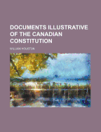 Documents Illustrative of the Canadian Constitution