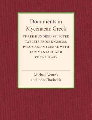 Documents in Mycenaean Greek: Three Hundred Selected Tablets from Knossos, Pylos and Mycenae with Commentary and Vocabulary - Ventris, Michael, and Chadwick, John