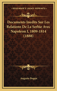 Documents Inedits Sur Les Relations de La Serbie Avec Napoleon I, 1809-1814 (1888)