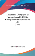 Documents Liturgiques Et Necrologiques De L'Eglise Collegiale De Saint-Pierre De Lille (1895)