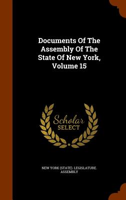 Documents Of The Assembly Of The State Of New York, Volume 15 - New York (State) Legislature Assembly (Creator)