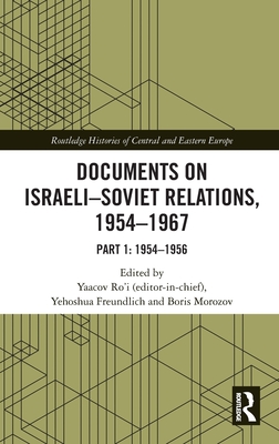 Documents on Israeli-Soviet Relations, 1954-1967: Part 1: 1954-1956 - Ro'i, Yaacov (Editor), and Freundlich, Yehoshua (Editor), and Morozov, Boris (Editor)