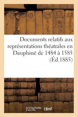 Documents Relatifs Aux Reprsentations Thatrales En Dauphin de 1484  1585 - Chevalier, Ulysse