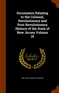 Documents Relating to the Colonial, Revolutionary and Post-Revolutionary History of the State of New Jersey Volume 15