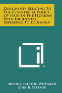 Documents Relating To The Commercial Policy Of Spain In The Floridas With Incidental Reference To Louisiana