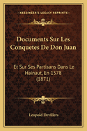 Documents Sur Les Conquetes De Don Juan: Et Sur Ses Partisans Dans Le Hainaut, En 1578 (1871)