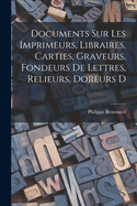 Documents sur les imprimeurs, libraires, carties, graveurs, fondeurs de lettres, relieurs, doreurs d