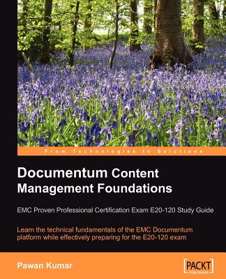 Documentum Content Management Foundations: EMC Proven Professional Certification Exam E20-120 Study Guide - Kumar, Pawan