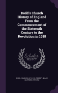 Dodd's Church History of England From the Commencement of the Sixteenth Century to the Revolution in 1688