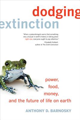 Dodging Extinction: Power, Food, Money, and the Future of Life on Earth - Barnosky, Anthony D