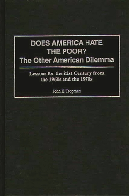 Does America Hate the Poor?: The Other American Dilemma Lessons for the 21st Century from the 1960s and the 1970s - Tropman, John E