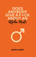 Does Anybody Give A F*ck About An Alpha Male